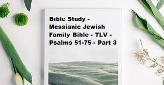 Bible Study - Messianic Jewish Family Bible - TLV - Psalms 51-75 - Part 3