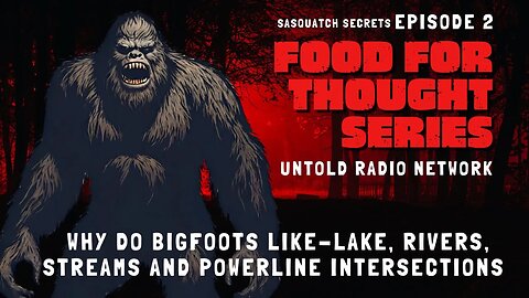 Why Do Bigfoots Like Lake, RIvers, Streams, and Powerline Intersections | FFT #2