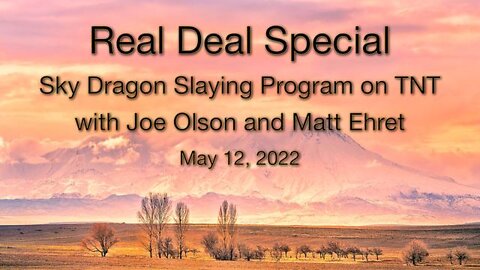 Real Deal Special (12 May 2022): Sky Dragon Slaying Program on TNT with Joe Olson and Matt Ehret