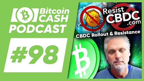 The Bitcoin Cash Podcast #98 CBDC Rollout & Resistance feat. Charlie from Resist CBDC