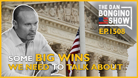 Ep. 1508 Finally. Some Big Wins We Need To Talk About - The Dan Bongino Show