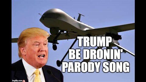 TRUMP BE DRONIN' PARODY SONG