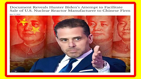 Why Was HUNTER BIDEN Trying To Sell Nuke Reactor Manufacturer to CHINA?