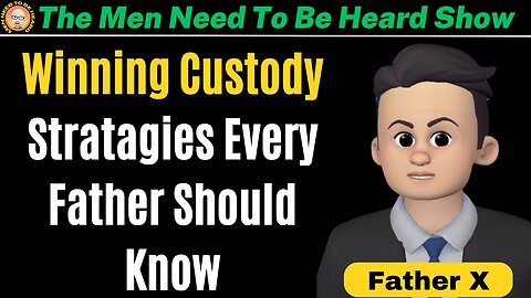 Men Need To Be Heard (Ep: 43) Winning Custody: Strategies Every Father Should Know