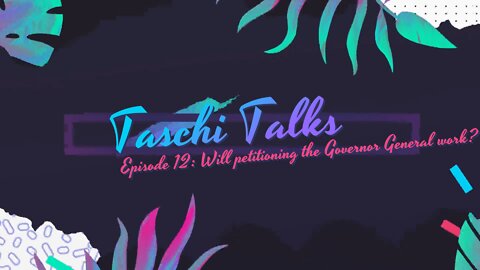 Taschi Talks – Episode 12: Will petitioning the Governor General work?