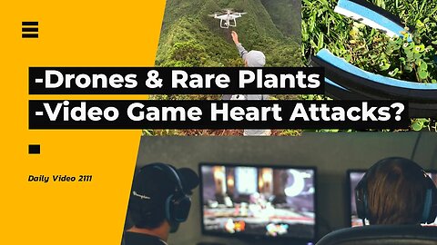 Drone Cuts And Collects Rare Plants, Video Games Cause Heart Attacks Researchers Warn