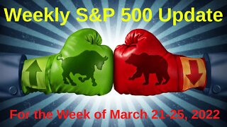 S&P 500 Market Outlook For The Week of March 21-25, 2022.