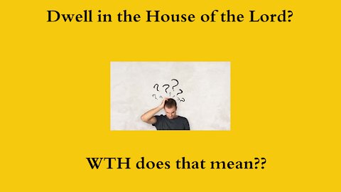 Dwell in the House of the Lord - What Does That Mean? - The Bible Decoded