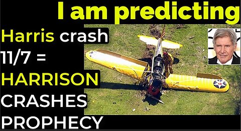 I am predicting: Harris' crash 11/7 = HARRISON FORD CRASHES PROPHECY
