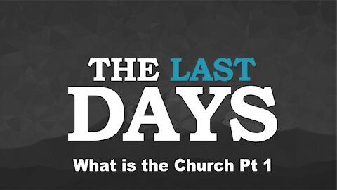 What is the Church Pt 1 - The Last Days