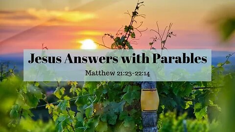 Matthew 21:23-22:14 (Teaching Only), "Jesus Answers with Parables"
