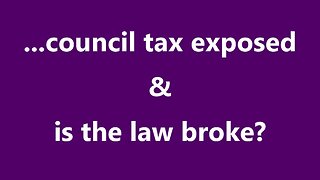 ...council tax exposed & is the law broke?