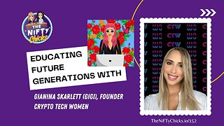 Educating Future Generations with Gianina Skarlett (Gigi), Crypto Tech Women | The NiFTy Chicks