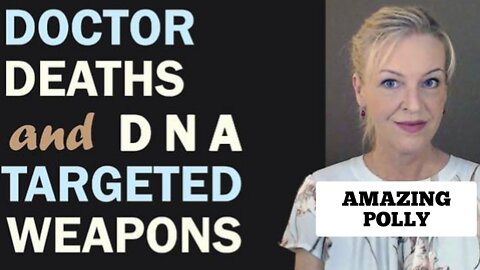 MORE DOCTOR DEATHS & HUMAN DNA-TARGETED WEAPONS EXPOSED! 'AMAZING POLLY'