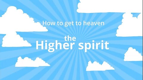 How to get to heaven - Higher spirit
