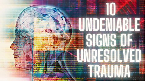 Breaking the Silence: 10 Undeniable Signs of Unresolved Trauma