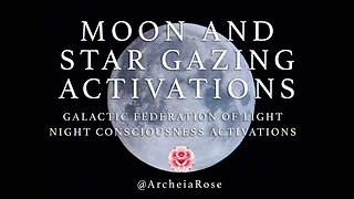 MOON AND STAR GAZING ACTIVATIONS - GALACTIC FEDERATION OF LIGHT CONSCIOUSNESS ACTIVATIONS