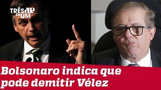 Bolsonaro indica que pode demitir Vélez; Ministro nega que deixará comando da pasta