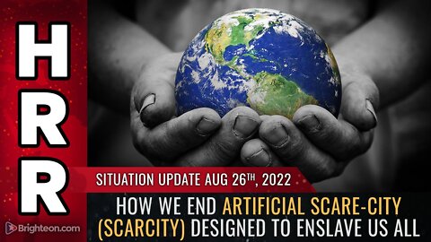 Situation Update, 8/26/22 - How we END artificial SCARE-CITY...
