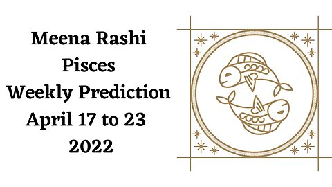 Meena Rashi Pisces Weekly Prediction April 17th to 23rd - 2022