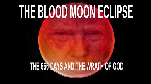 THE BLOOD MOON ECLIPSE THE 666 DAYS AND THE WRATH OF GOD