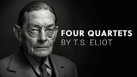 Everything You Need to Know About T.S. Eliot's Four Quartets but Were Afraid to Ask