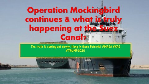 Operation Mockingbird continues & what is truly happening at the Suez Canal?