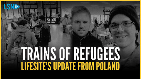 'Trains of refugees are coming in': LifeSite's team gives an update from Poland