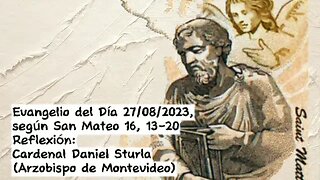 Evangelio del Día 27/08/2023, según San Mateo 16, 13-20 - Cardenal Daniel Sturla