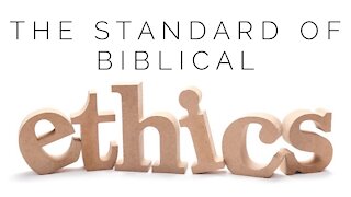 11.11.20 Wednesday Lesson - THE STANDARD OF BIBLICAL ETHICS