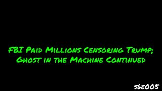 🔴[rp] - 12:05pm ET: FBI Paid Millions Censoring Trump; Ghost in the Machine Continued