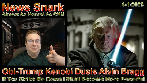 News Snark 4-1-23 Jedi Trump Challenges Alvin Bragg To Light Saber Duel Over Indictment