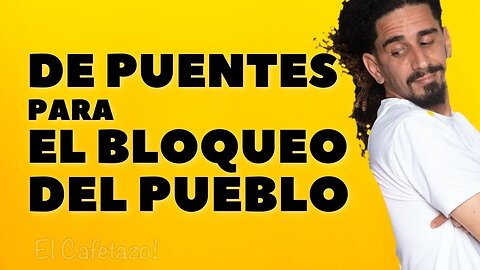 De puentes para el bloqueo del pueblo.