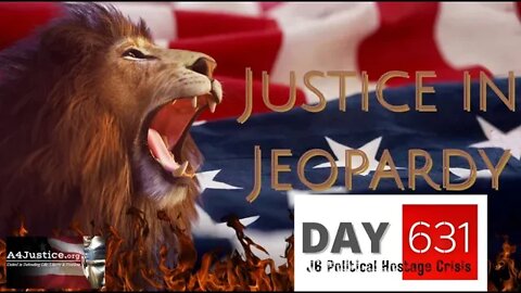 Justice In Jeopardy DAY 631 J6 Political Hostage Crisis
