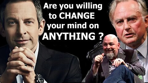 Are you willing to change your mind on anything? Sam Harris, Richard Dawkins, Matt Dillahunty
