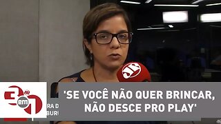 Vera: 'Se você não quer brincar, não desce pro play'