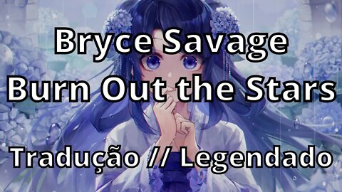 Bryce Savage - Burn Out the Stars ( Tradução // Legendado )