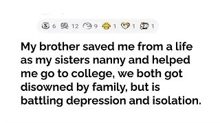 My brother saved me from a life as my sister's nanny and helped me go to go college..#reddit