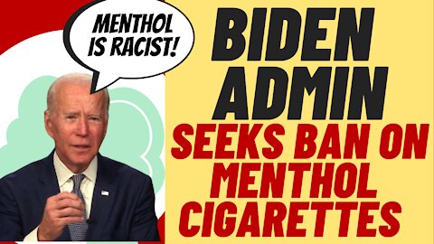 BIDEN ADMIN Wants To Ban Menthol Cigarettes For Woke Reasons, Is Opposed For Woke Reasons