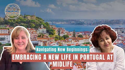 Navigating New Beginnings: Embracing a Expat Life and New Busines in Portugal at Midlife