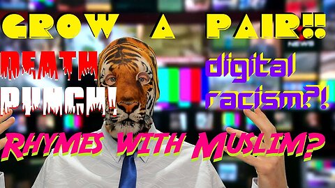 Grow a pair!! Digital Racism?! Death Punch! Rhymes with Muslim?