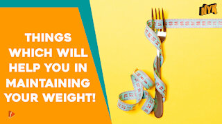 Top 4 Ways To Maintain Your Weight *