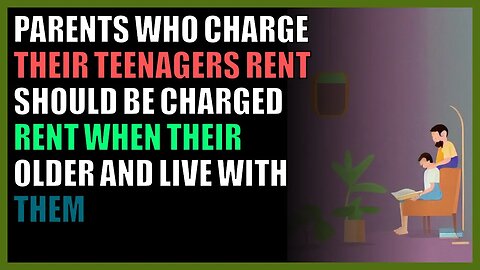 Parents who charge their teenagers rent should be charged rent when their older and live with them