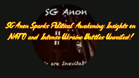 SG Anon Sparks Political Awakening: Insights on NATO and Intense Ukraine Battles Unveiled!