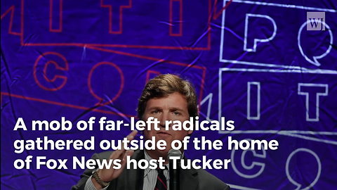 Leftists Rage Outside Tucker’s House, Threaten Violence To Him And His Family