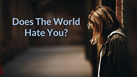 Does The World Hate You?