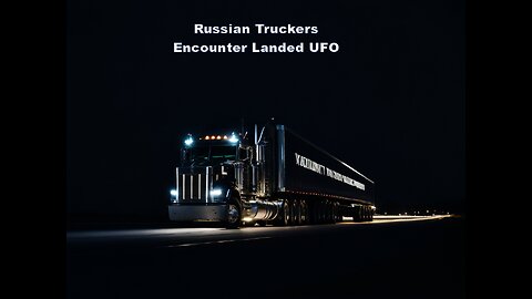 An Alien Detour - Two Russian Truck Drivers See Landed Spaceship, 1989