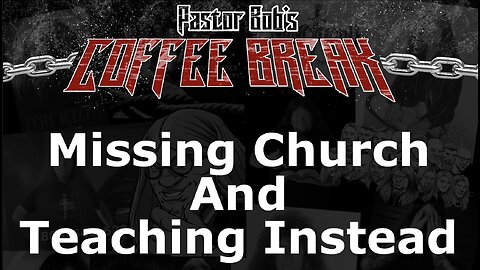 MISSING CHURCH & TEACHING INSTEAD / Pastor Bob's Coffee Break