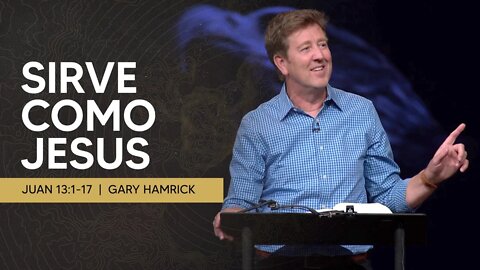 Sirve como Jesus | Juan 13:1-17 | Gary Hamrick