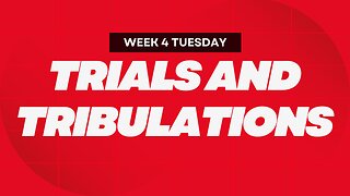 Trials and Tribulations Week 4 Tuesday